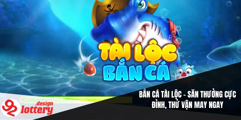 Bắn Cá Tài Lộc – Săn Thưởng Cực Đỉnh, Thử Vận May Ngay 6 Bắn Cá Tài Lộc